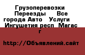 Грузоперевозки. Переезды.  - Все города Авто » Услуги   . Ингушетия респ.,Магас г.